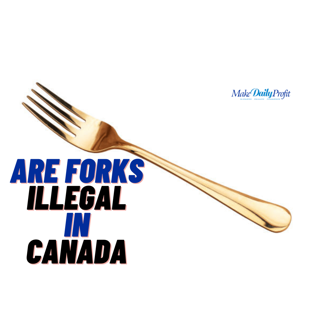 are-forks-illegal-in-canada-the-answer-will-shock-you-makedailyprofit