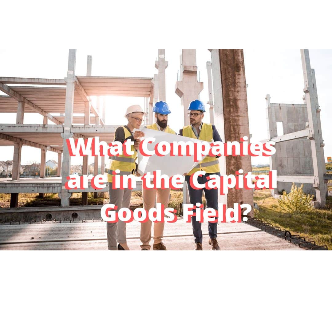 what-companies-are-in-the-capital-goods-field-makedailyprofit