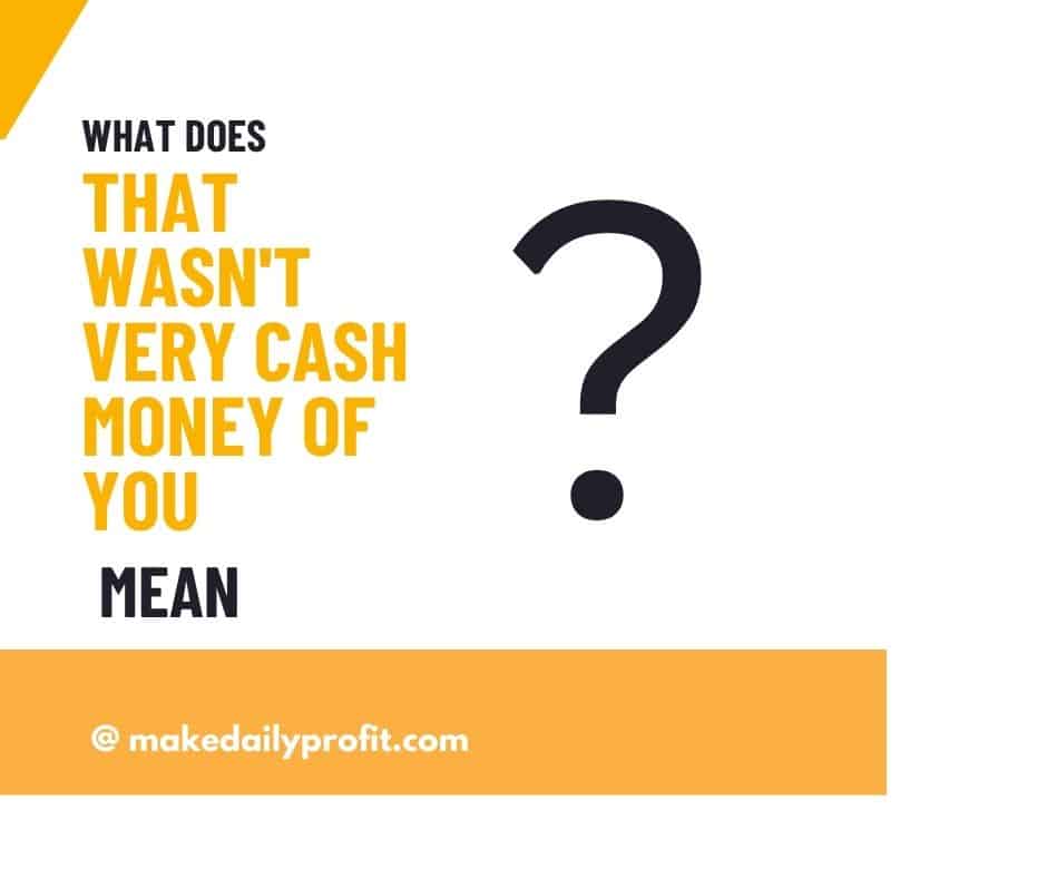 that-wasn-t-very-cash-money-of-you-meaning-origin-when-to-use